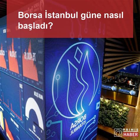 Borsa güne nasıl başladı? İşte Borsa İstanbulda nasıl durum…